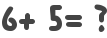 6+ 5= ?